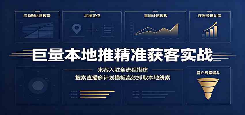 巨量本地推精准获客实战:来客入驻全流程搭建,搜索直播多计划模板高效抓取本地线索-研习库