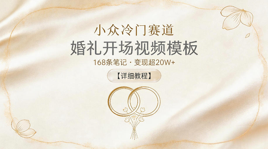 小众冷门赛道，婚礼开场视频模板，168条笔记，变现超20W+【详细教程】-研习库