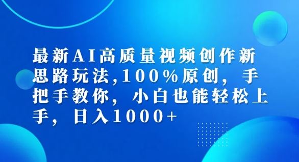 最新AI高质量视频创作新思路玩法，100%原创，手把手教你，小白也能轻松上手【揭秘】-研习库