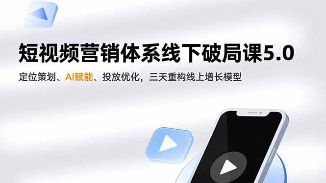 (16816期)短视频营销体系线下破局课5.0,定位策划、AI赋能、投放优化,三天重构线上增长模型-研习库