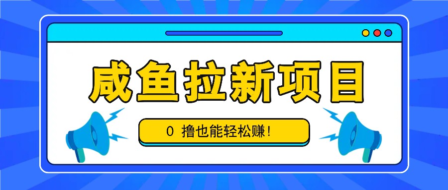 咸鱼拉新项目，拉新一单6-9元，0撸也能轻松赚，白撸几十几百！-研习库