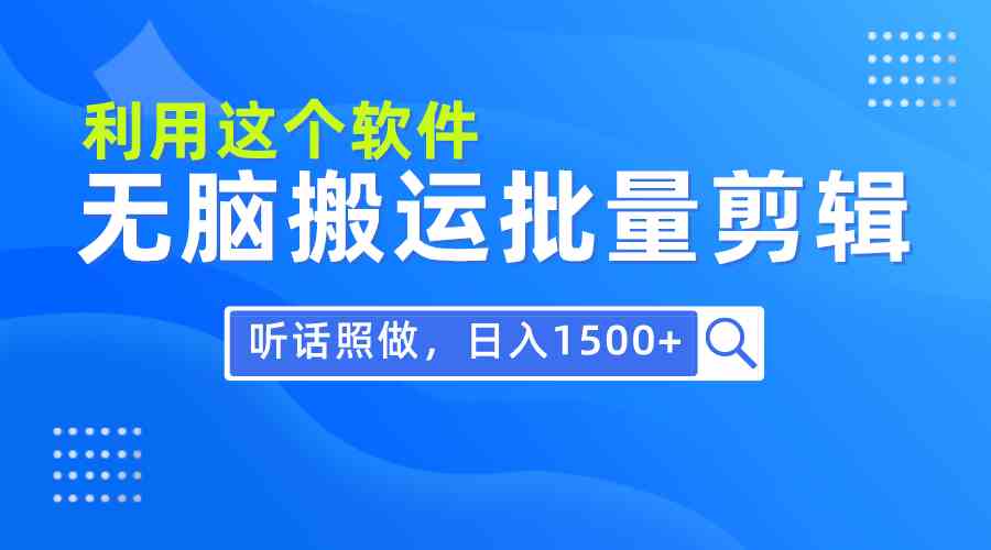 (9614期)每天30分钟,0基础用软件无脑搬运批量剪辑,只需听话照做日入1500+-研习库