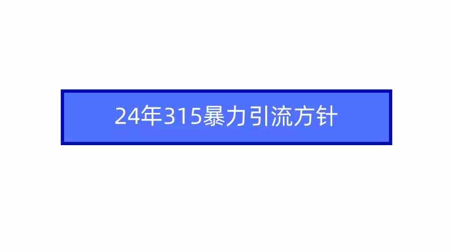 （9398期）2024年315暴力引流方针-研习库