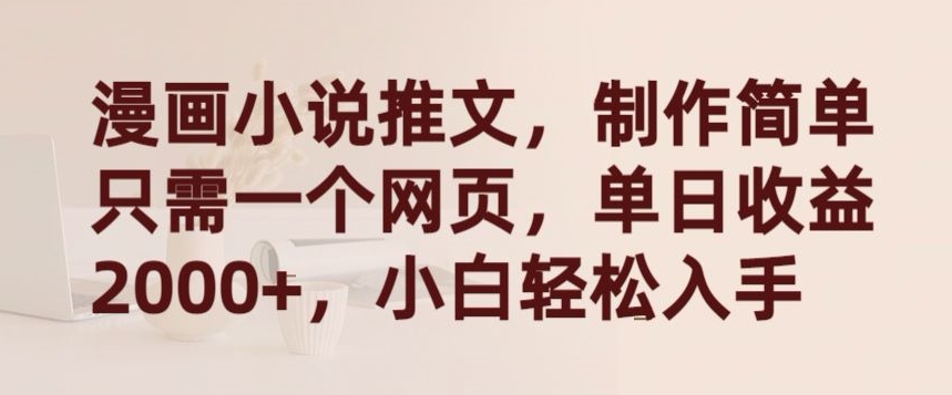 漫画小说推文，制作简单只需一个网页，单日收益2000+，小白轻松入手-研习库