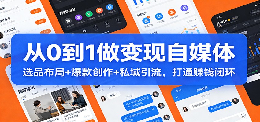 从0到1做变现自媒体：选品布局+ 爆款创作+私域引流，打通赚钱闭环-研习库