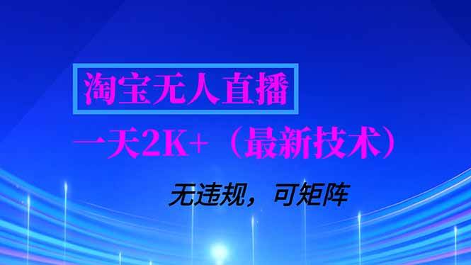 （16920期）淘宝无人直播【最新技术】，独家方法，一天搞2K+，无违规封号，支持矩阵操作，长期稳定-研习库