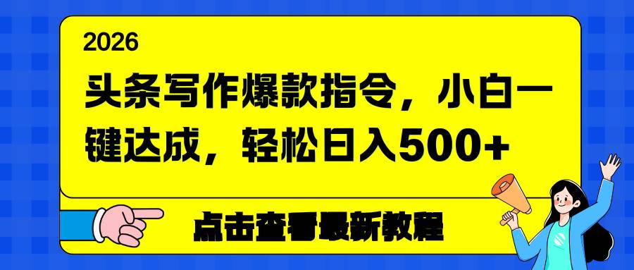（17184期）头条写作爆款指令，小白一键达成，轻松日入500+-研习库