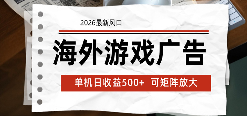 海外游戏广告 2026最新风口 24小时全自动脚本运行 单机日收益500+ 可矩阵放大-研习库