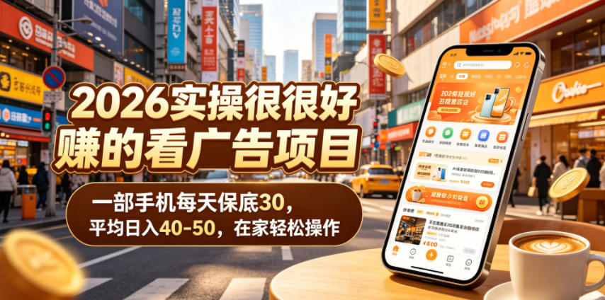 2026实操很好賺的看广告项目,一部手机每天保底30,平均日入40-50,在家轻松操作【揭秘】-研习库