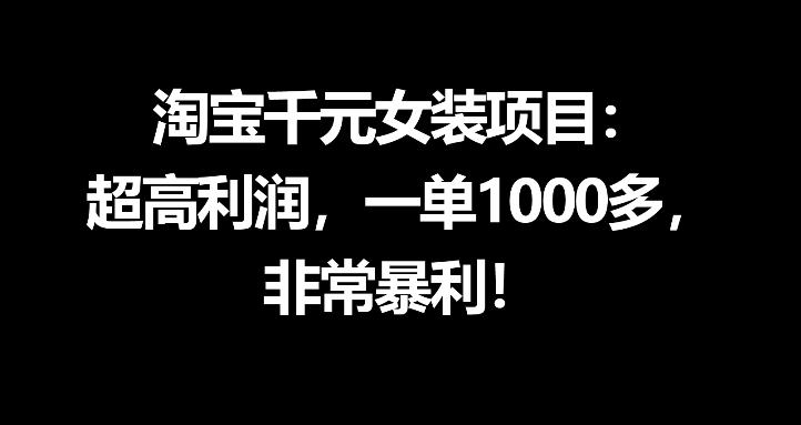 淘宝千元女装项目：超高利润，一单1000多，非常暴利-研习库