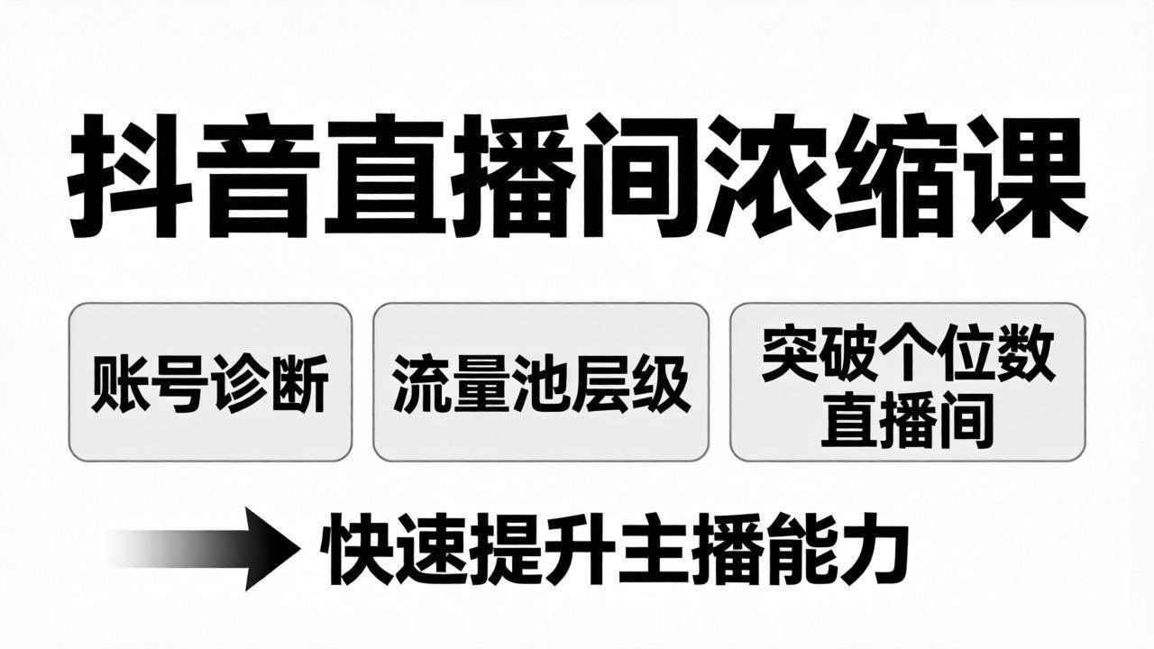 (17905期)抖音直播间浓缩课:账号诊断+流量池层级,突破个位数直播间,快速提升主播能力-研习库