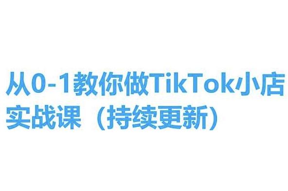 从0-1教你做TikTok小店实操课(持续更新)，手把手教你，简单易学-研习库