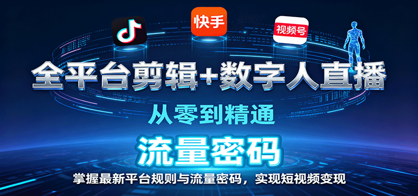 全平台剪辑+数字人直播，从零到精通，掌握最新平台规则与流量密码，实现短视频变现-研习库