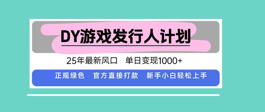 图片[1]-（15985期）DY游戏发行人计划，25年最新风口，单日变现1000+-研习库