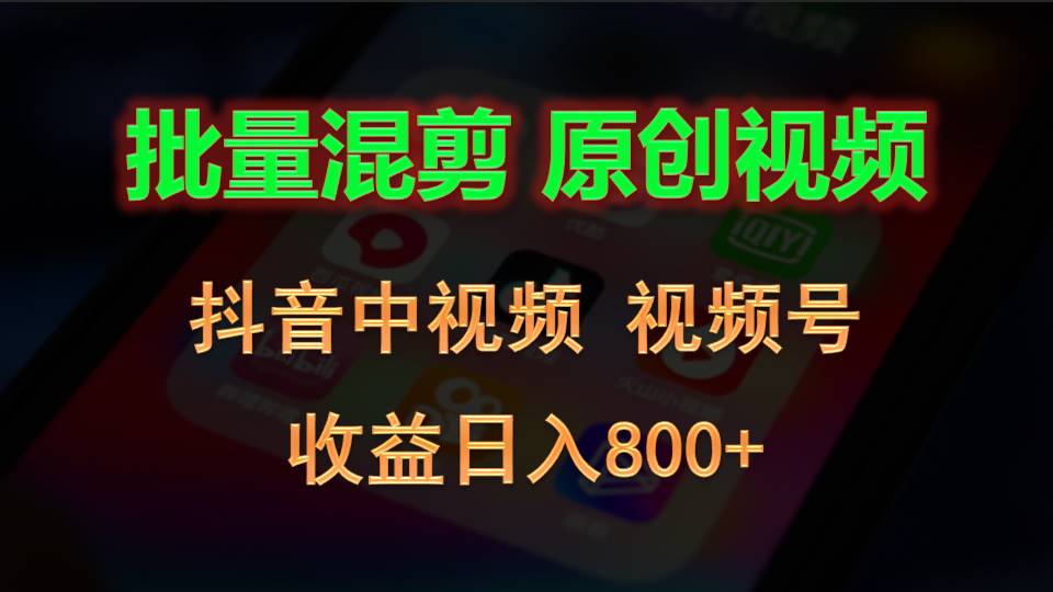 批量混剪生成原创视频,抖音中视频+视频号,收益日入800+-研习库