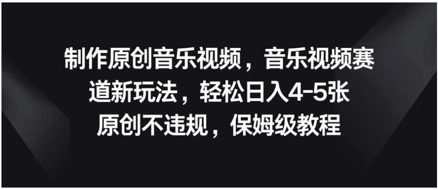制作原创音乐视频,音乐视频赛道新玩法,轻松日入4-5张,原创不违规,保姆级教程