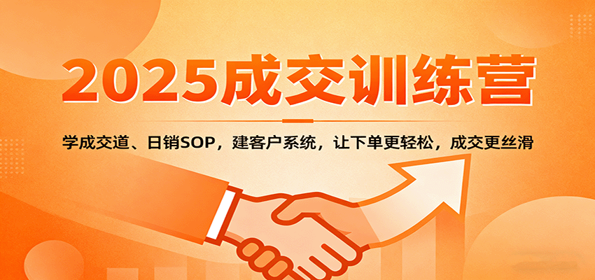2025成交实战训练营:学成交道、日销SOP,建客户系统,让下单更轻松,成交更丝滑-研习库