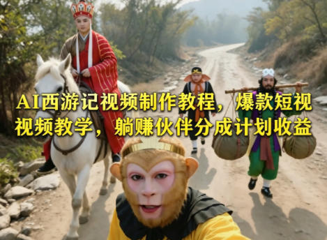 AI西游记视频制作教程，爆款短视频教学，躺賺伙伴分成计划收益-研习库