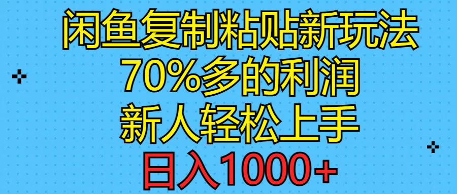 （11089期）闲鱼复制粘贴新玩法，70%利润，新人轻松上手，日入1000+-研习库