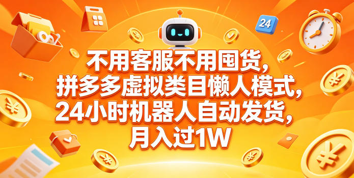 不用客服不用囤货,拼多多虚拟类目懒人模式,24小时机器人自动发货,月入过1W【揭秘】-研习库