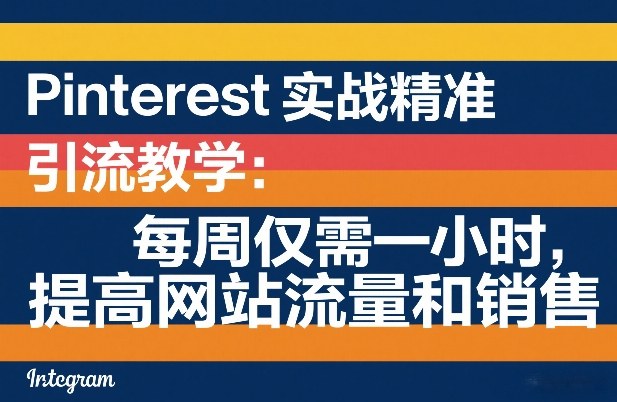 Pinterest实战精准引流教学:每周仅需一小时,提高网站流量和销售-研习库