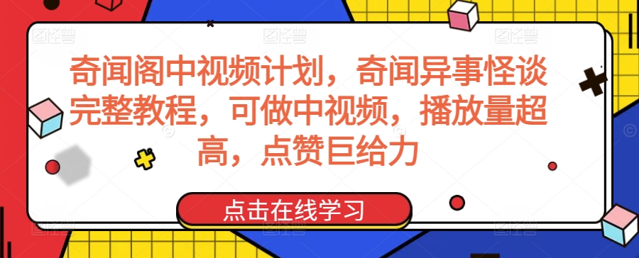 奇闻阁中视频计划，奇闻异事怪谈完整教程，可做中视频，播放量超高，点赞巨给力-研习库
