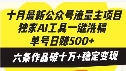 (13156期)十月最新公众号流量主项目,独家AI工具一键洗稿单号日赚500+,六条作品…-研习库
