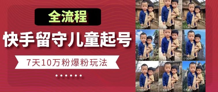 快手留守儿童博同情起号,7天10万粉爆粉玩法,全流程-研习库