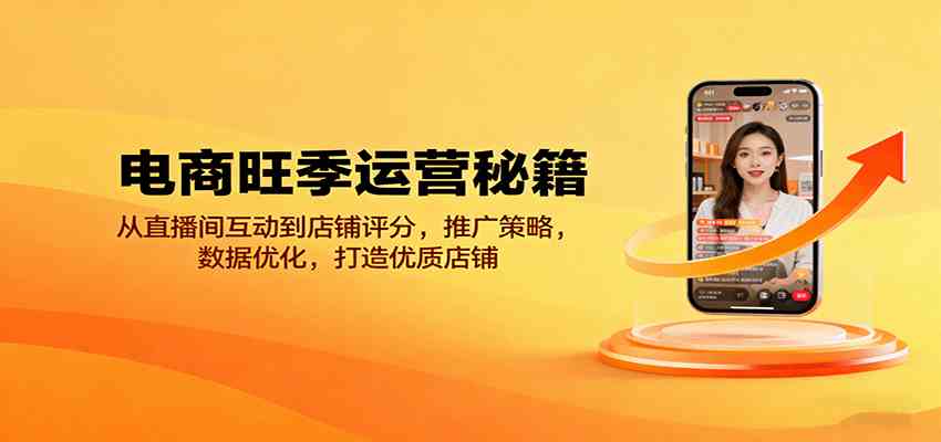 电商旺季运营秘籍：从直播间互动到店铺评分，推广策略，数据优化，打造优质店铺-研习库