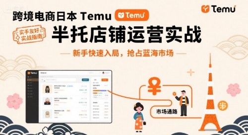 跨境电商日本Temu半托管店铺运营实战,新手快速入局,抢占蓝海市场-研习库