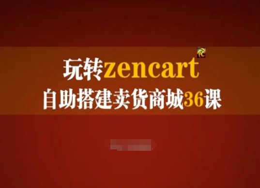 玩转zencart自助搭建卖货商城36课,zencart外贸建站完全实操手册-研习库