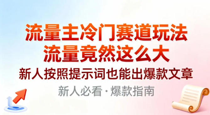 流量主冷门赛道玩法,流量竟然这么大,新人按照提示词也能出爆款文章-研习库