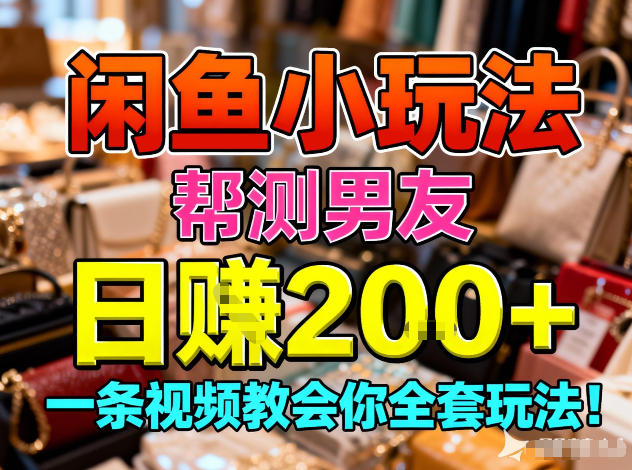 闲鱼小玩法，帮测男友，日入2张，一条视频教会你全套玩法-研习库