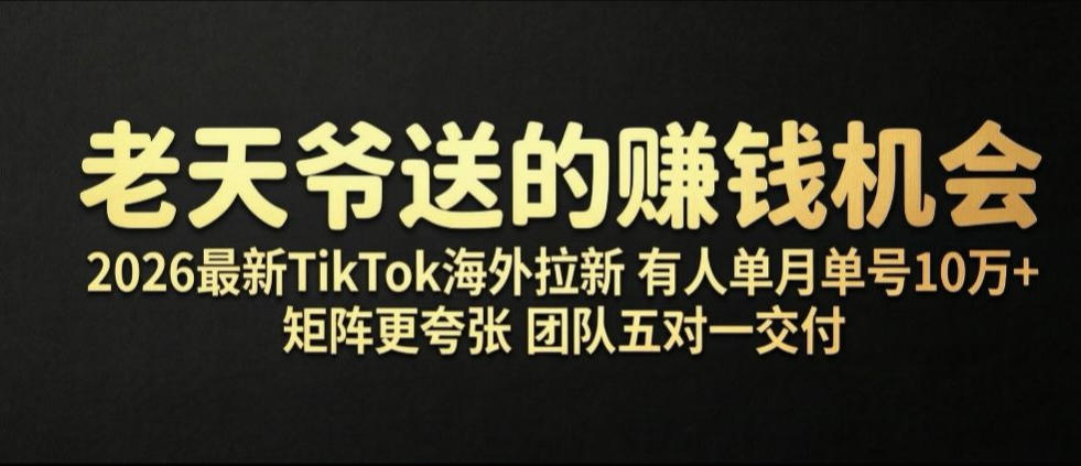 老天爷送的賺钱机会!2026最新TikTok海外拉新,有人单月单号10W+,矩阵更夸张,团队交付【揭秘】-研习库