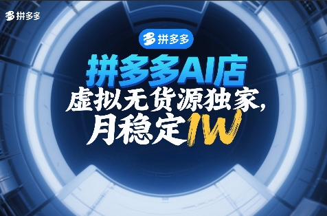 拼多多AI店，虚拟无货源独家，月稳定1W，2026年必做-研习库