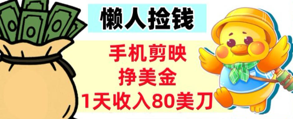 手机剪映挣美刀，1天收入80刀，超简单，0门槛，懒人捡钱-研习库