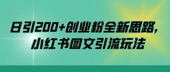 日引200+创业粉全新思路，小红书图文引流玩法【揭秘】-研习库