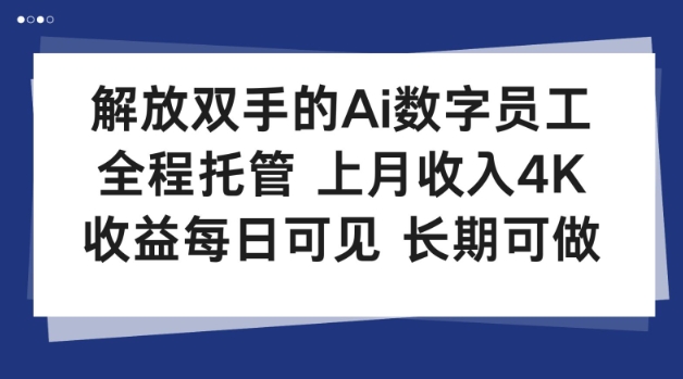 解放双手的Ai数字员工，全程托管，上月收入4K，收益每日可见，长期可做【揭秘】-研习库
