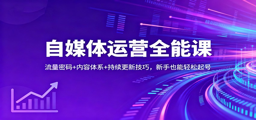 自媒体运营全能课：流量密码+内容体系+持续更新技巧，新手也能轻松起号-研习库