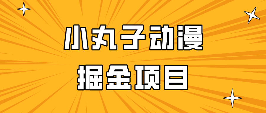日入300的小丸子动漫掘金项目，简单好上手，适合所有朋友操作！-研习库
