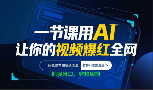 一节课用AI让你的视频爆红全网，超低成本测赛道流量，打开AI变现思维，把握风口，穿越周期-研习库