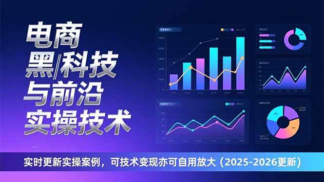 (17179期)电商黑科技与前沿实操技术:实时更新实操案例,可技术变现亦可自用放大(2026更新)-研习库