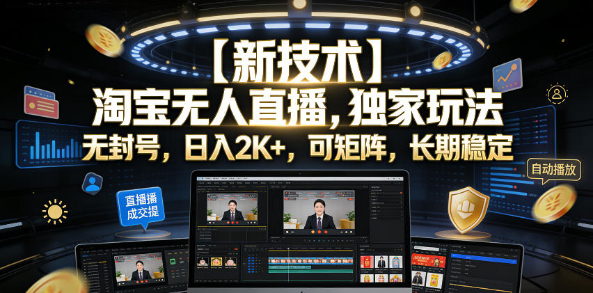 【新技术】淘宝无人直播,独家玩法,无封号,日入2K+,可矩阵,长期稳定【揭秘】-研习库