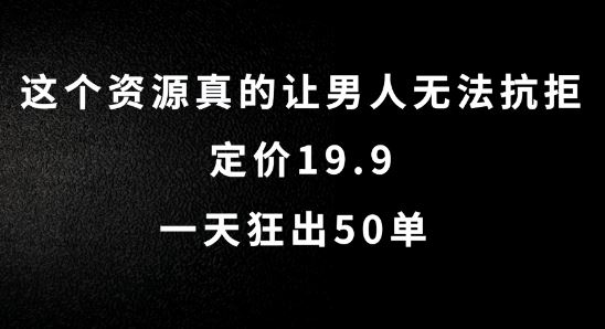 这个资源真的让男人无法抗拒，定价19.9.一天狂出50单【揭秘】-研习库