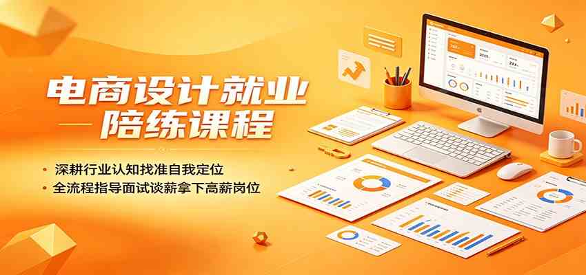 电商设计就业陪练课程：深耕行业认知找准自我定位，全流程指导面试谈薪拿下高薪岗位-研习库