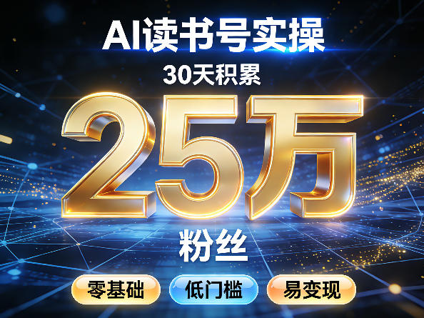 AI读书号涨粉实操，30天积累2W粉丝，零基础低门槛易变现-研习库