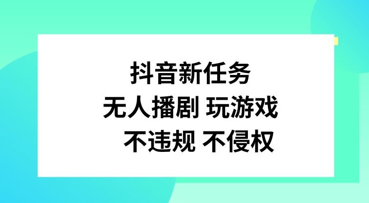 抖音新任务,无人播剧玩游戏,不违规不侵权【揭秘】-研习库