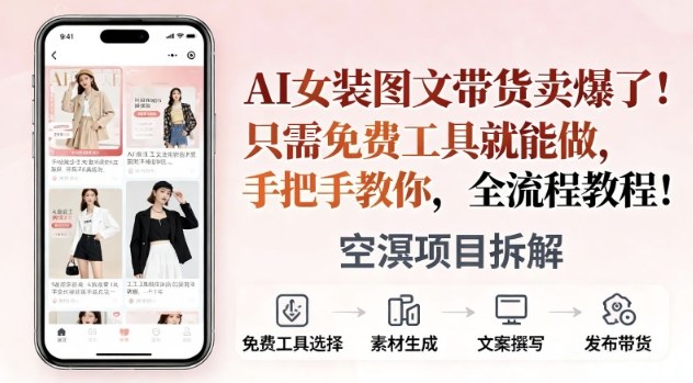AI女装图文带货卖爆了，只需免费工具就能做，手把手教你，全流程教程-研习库