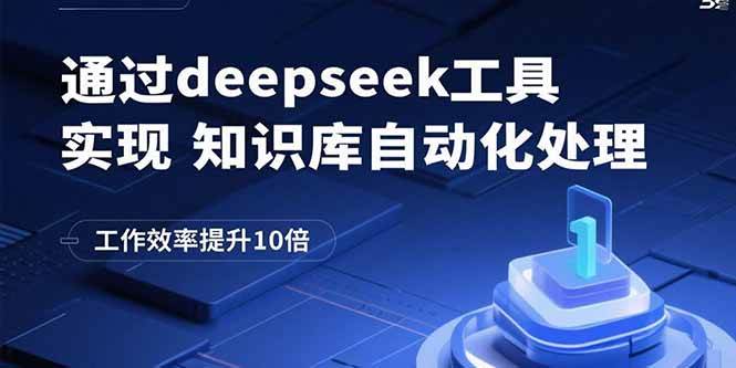 (15908期)通过deepseek工具实现知识库自动化处理,工作效率提升10倍-研习库