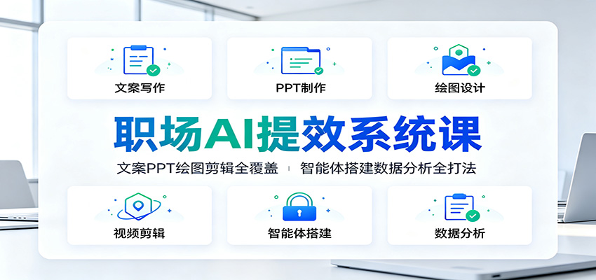 职场AI提效系统课:文案PPT绘图剪辑全覆盖,智能体搭建数据分析全打法-研习库